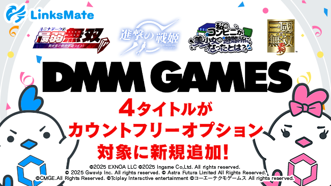 『DMM GAMES』にて配信中のゲーム4タイトルがMVNOサービス「LinksMate(リンクスメイト)」のカウントフリーオプション対象コンテンツとして2025年11月13日(木)より追加! (2025年11月14日) – エキサイトニュース 『DMM GAMES』にて配信中のゲーム4タイトルがMVNOサービス「LinksMate(リンクスメイト)」のカウントフリーオプション対象コンテンツとして2025年11月13日(木)より追加! (2025年11月14日) - エキサイトニュース