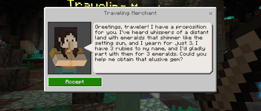 An in-game screen with a Traveling Merchant saying "Greetings, traveler! I have a proposition for you. I've heard whispers of a distant land with emeralds that shimmer like the setting sun, and I yearn for just 3. I have 3 rubies to my name, and I'd gladly part with them for 3 emeralds. Could you help me obtain that elusive gem?"