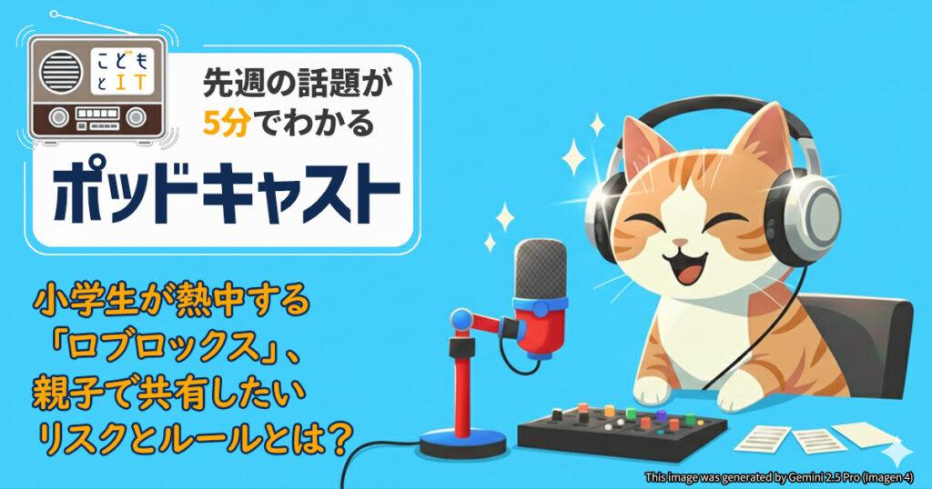 小学生が熱中する「ロブロックス」、親子で共有したいリスクとルールとは？【こどもとIT ポッドキャスト】 - こどもとIT